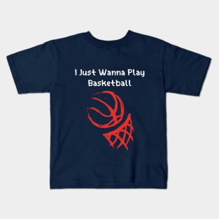 I JUST WANNA PLAY BASKETBALL Kids T-Shirt